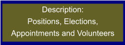 Description:  Positions, Elections,  Appointments and Volunteers